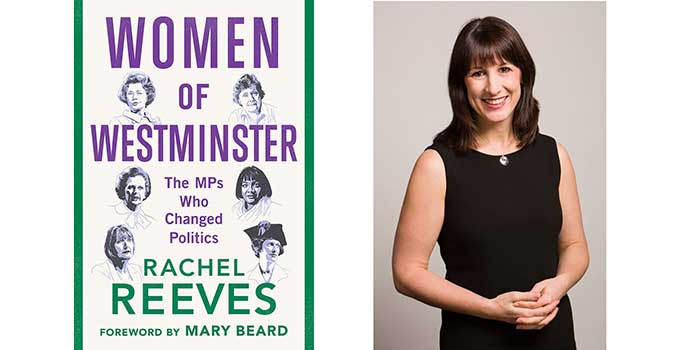 Women of Westminster: The MPs Who Chanbged Politics Rachel Reeves Foreword by Mary Beard